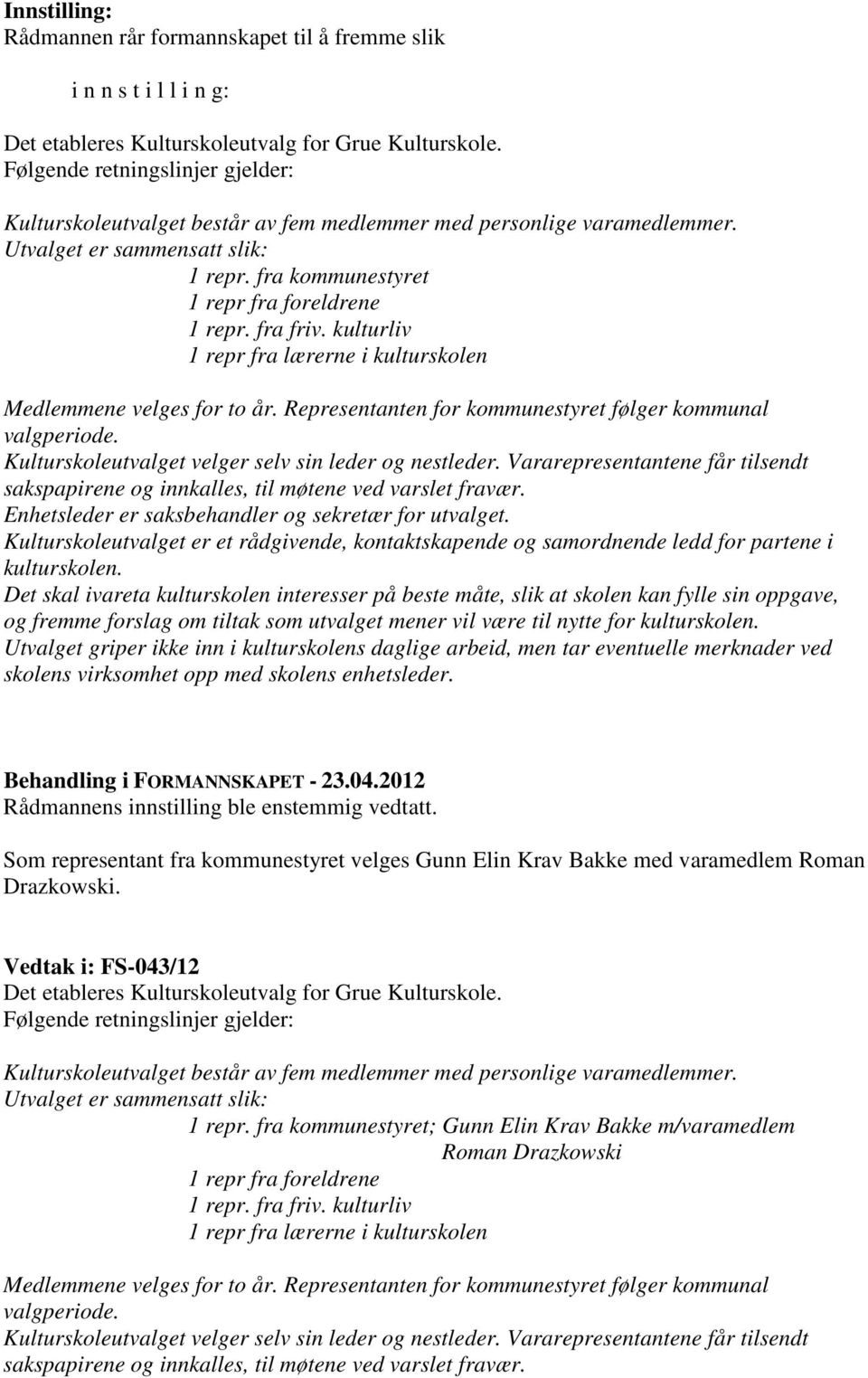 fra friv. kulturliv 1 repr fra lærerne i kulturskolen Medlemmene velges for to år. Representanten for kommunestyret følger kommunal valgperiode. Kulturskoleutvalget velger selv sin leder og nestleder.