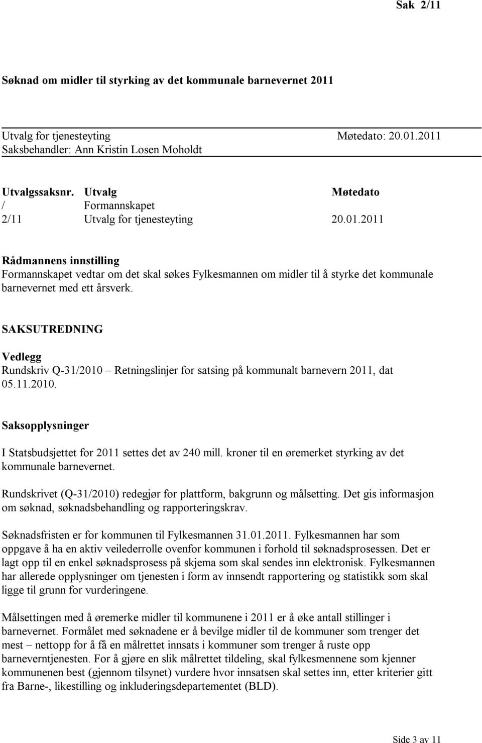 2011 Rådmannens innstilling Formannskapet vedtar om det skal søkes Fylkesmannen om midler til å styrke det kommunale barnevernet med ett årsverk.