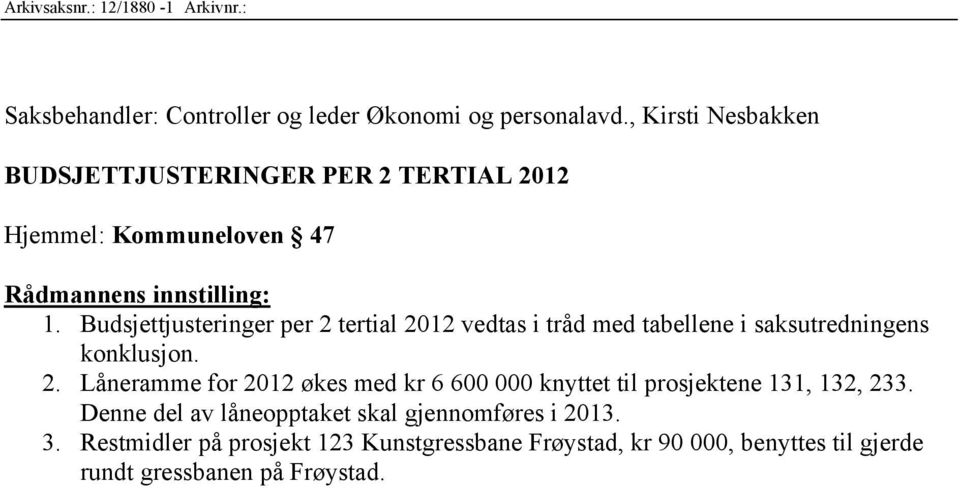 Budsjettjusteringer per 2 tertial 2012 vedtas i tråd med tabellene i saksutredningens konklusjon. 2. Låneramme for 2012 økes med kr 6 600 000 knyttet til prosjektene 131, 132, 233.