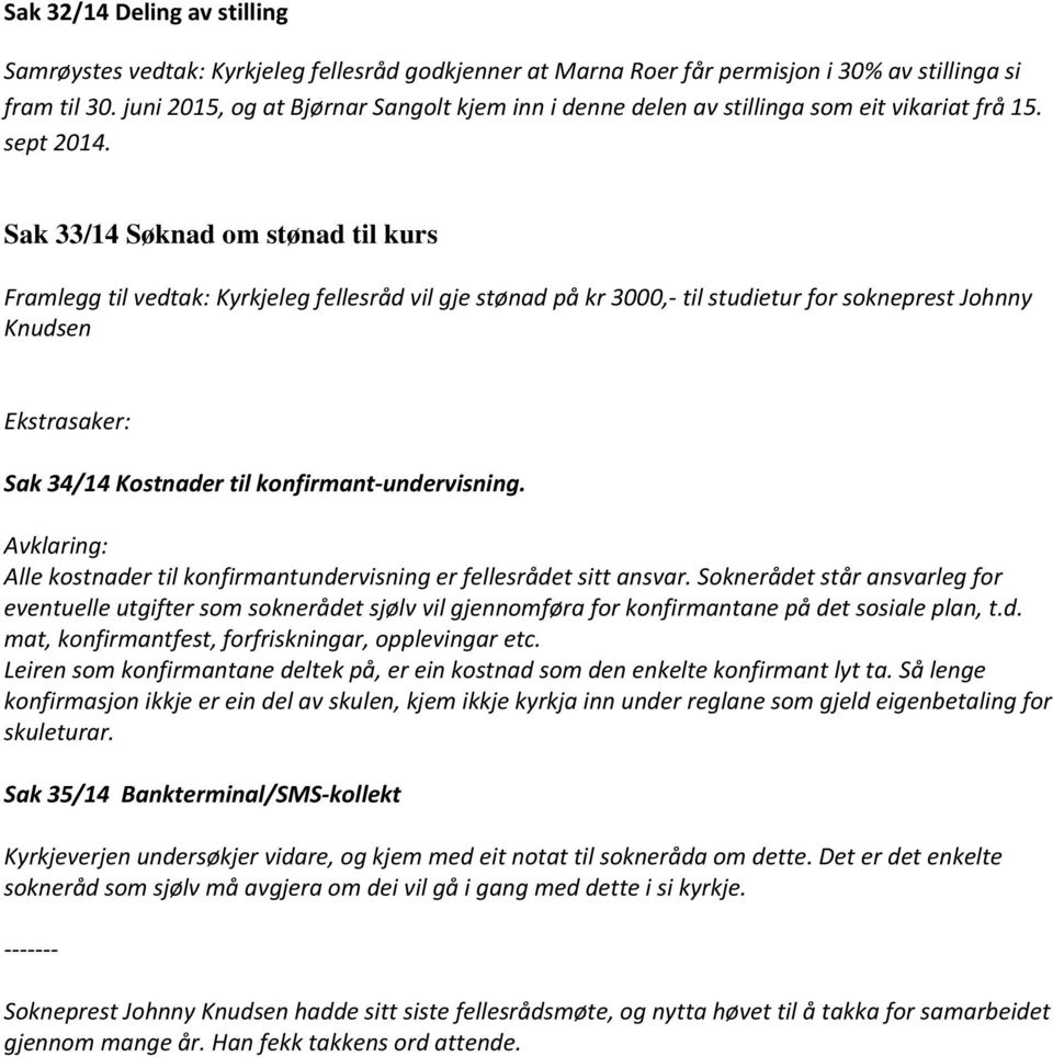 Sak 33/14 Søknad om stønad til kurs Framlegg til vedtak: Kyrkjeleg fellesråd vil gje stønad på kr 3000, til studietur for sokneprest Johnny Knudsen Ekstrasaker: Sak 34/14 Kostnader til konfirmant