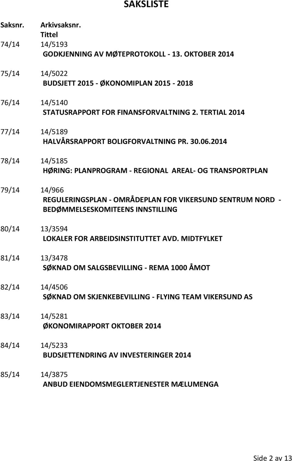 2014 78/14 14/5185 HØRING: PLANPROGRAM - REGIONAL AREAL- OG TRANSPORTPLAN 79/14 14/966 REGULERINGSPLAN - OMRÅDEPLAN FOR VIKERSUND SENTRUM NORD - BEDØMMELSESKOMITEENS INNSTILLING 80/14 13/3594 LOKALER