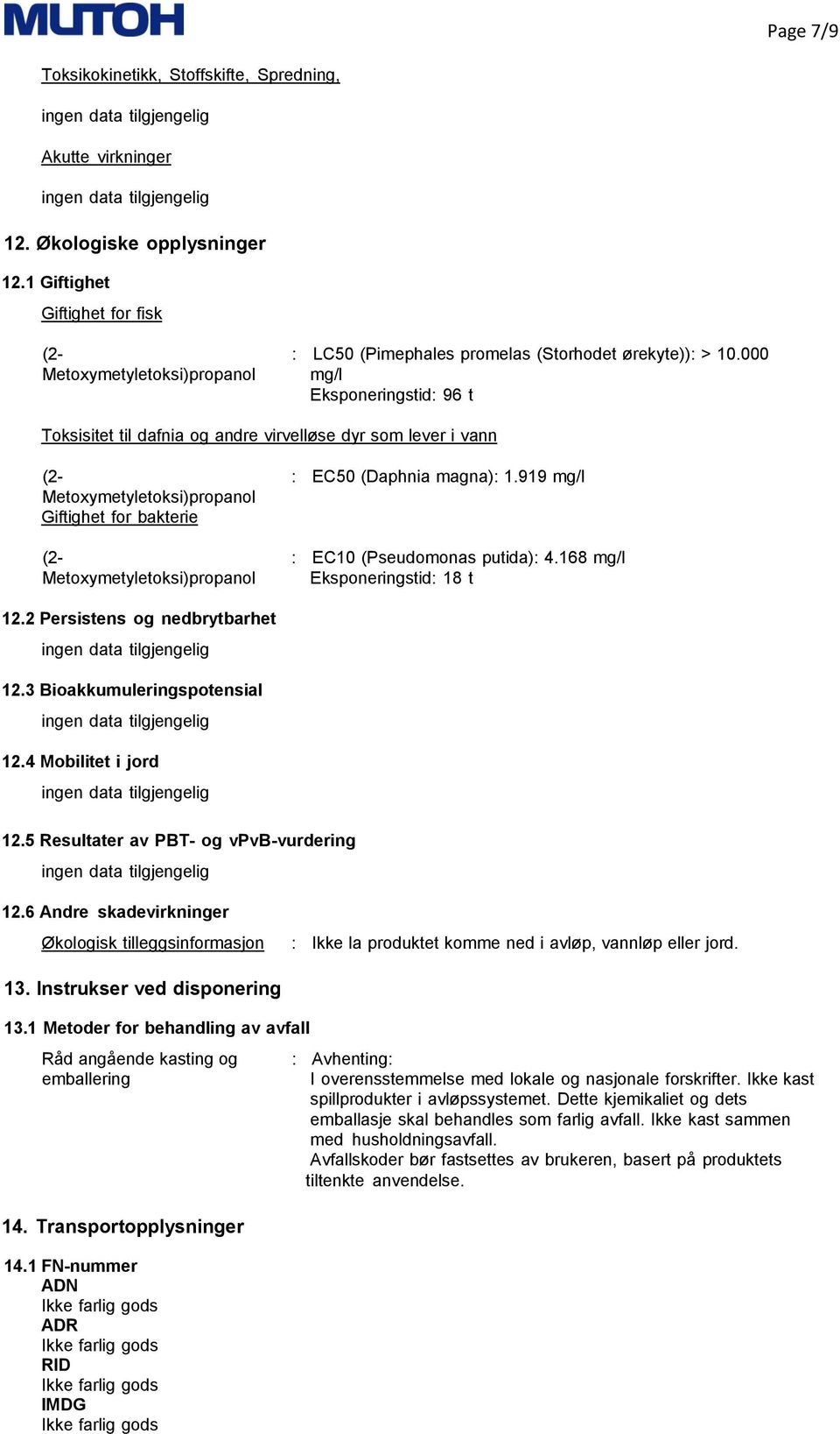 919 mg/l Metoxymetyletoksi)propanol Giftighet for bakterie (2- : EC10 (Pseudomonas putida): 4.168 mg/l Metoxymetyletoksi)propanol Eksponeringstid: 18 t 12.2 Persistens og nedbrytbarhet 12.