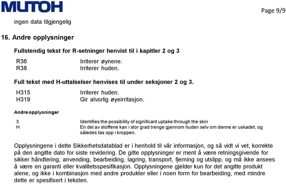 3 Identifies the possibility of significant uptake through the skin H En del av stoffene kan i stor grad trenge gjennom huden selv om denne er uskadet, og således tas opp i kroppen.