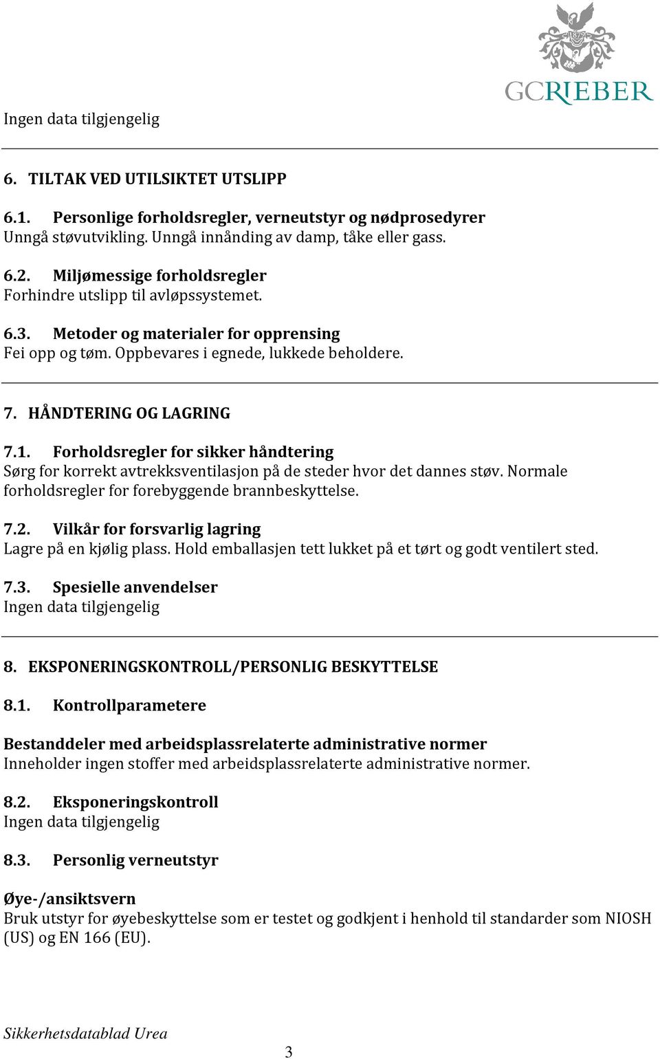 Forholdsregler for sikker håndtering Sørg for korrekt avtrekksventilasjon på de steder hvor det dannes støv. Normale forholdsregler for forebyggende brannbeskyttelse. 7.2.