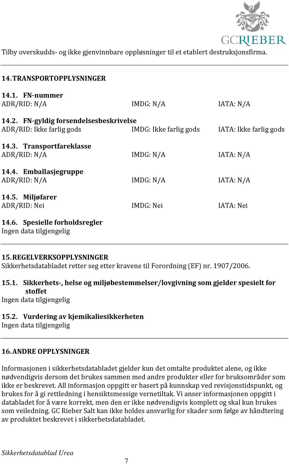 5. Miljøfarer ADR/RID: Nei IMDG: Nei IATA: Nei 14.6. Spesielle forholdsregler 15. REGELVERKSOPPLYSNINGER Sikkerhetsdatabladet retter seg etter kravene til Forordning (EF) nr. 1907/2006. 15.1. Sikkerhets-, helse og miljøbestemmelser/lovgivning som gjelder spesielt for stoffet 15.