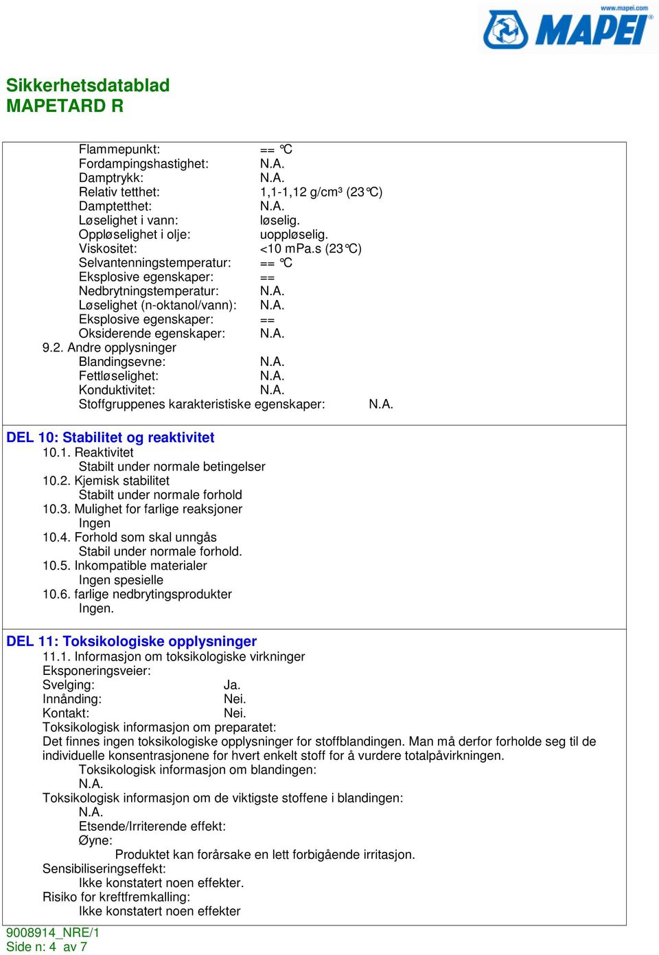 1. Reaktivitet Stabilt under normale betingelser 10.2. Kjemisk stabilitet Stabilt under normale forhold 10.3. Mulighet for farlige reaksjoner 10.4.