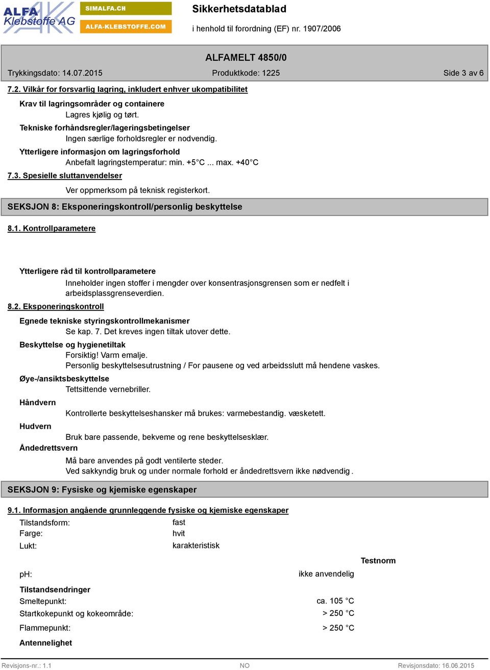 Spesielle sluttanvendelser Ver oppmerksom på teknisk registerkort. SEKSJON 8: Eksponeringskontroll/personlig beskyttelse 8.1. Kontrollparametere Ytterligere råd til kontrollparametere 8.2.