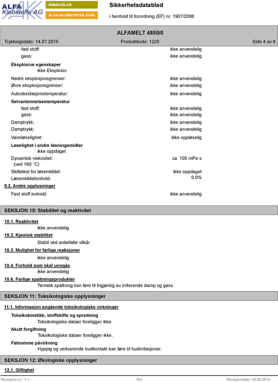 oppdaget Dynamisk viskositet: (ved 160 C) Skilletest for løsemiddel: Løsemiddelinnhold: 9.2. Andre opplysninger Fast stoff innhold: ikke oppløselig ca. 105 mpa s ikke oppdaget 0.