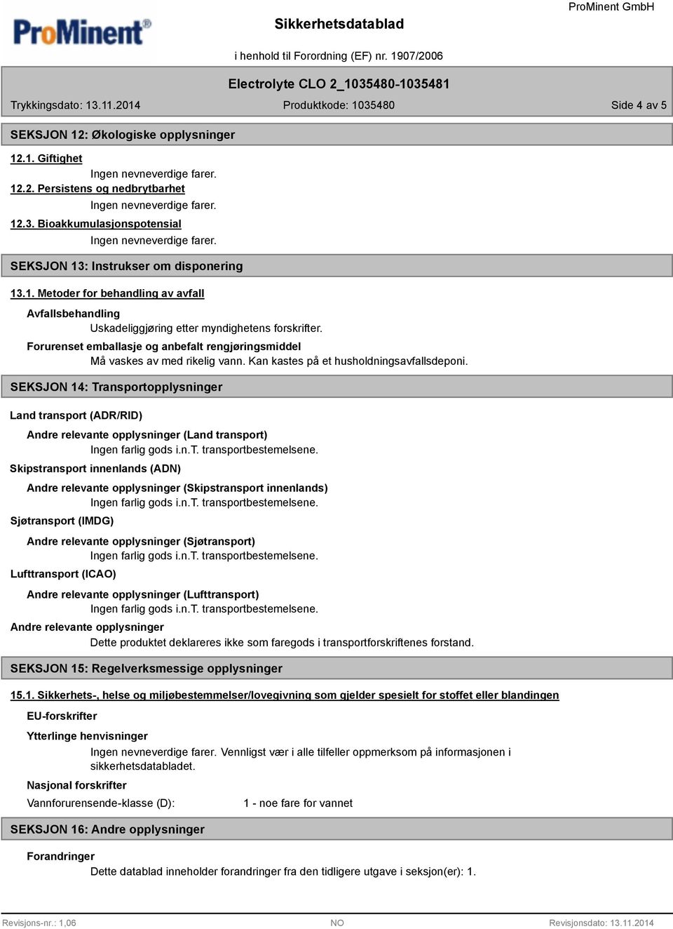 SEKSJON 14: Transportopplysninger Land transport (ADR/RID) Andre relevante opplysninger (Land transport) Skipstransport innenlands (ADN) Andre relevante opplysninger (Skipstransport innenlands)