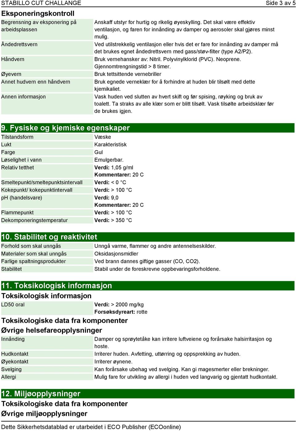 Det skal være effektiv ventilasjon, og faren for innånding av damper og aerosoler skal gjøres minst mulig.