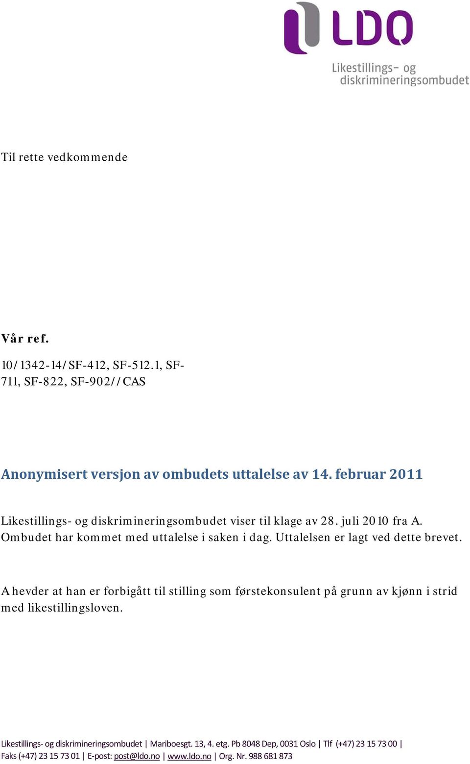 Uttalelsen er lagt ved dette brevet. A hevder at han er forbigått til stilling som førstekonsulent på grunn av kjønn i strid med likestillingsloven.