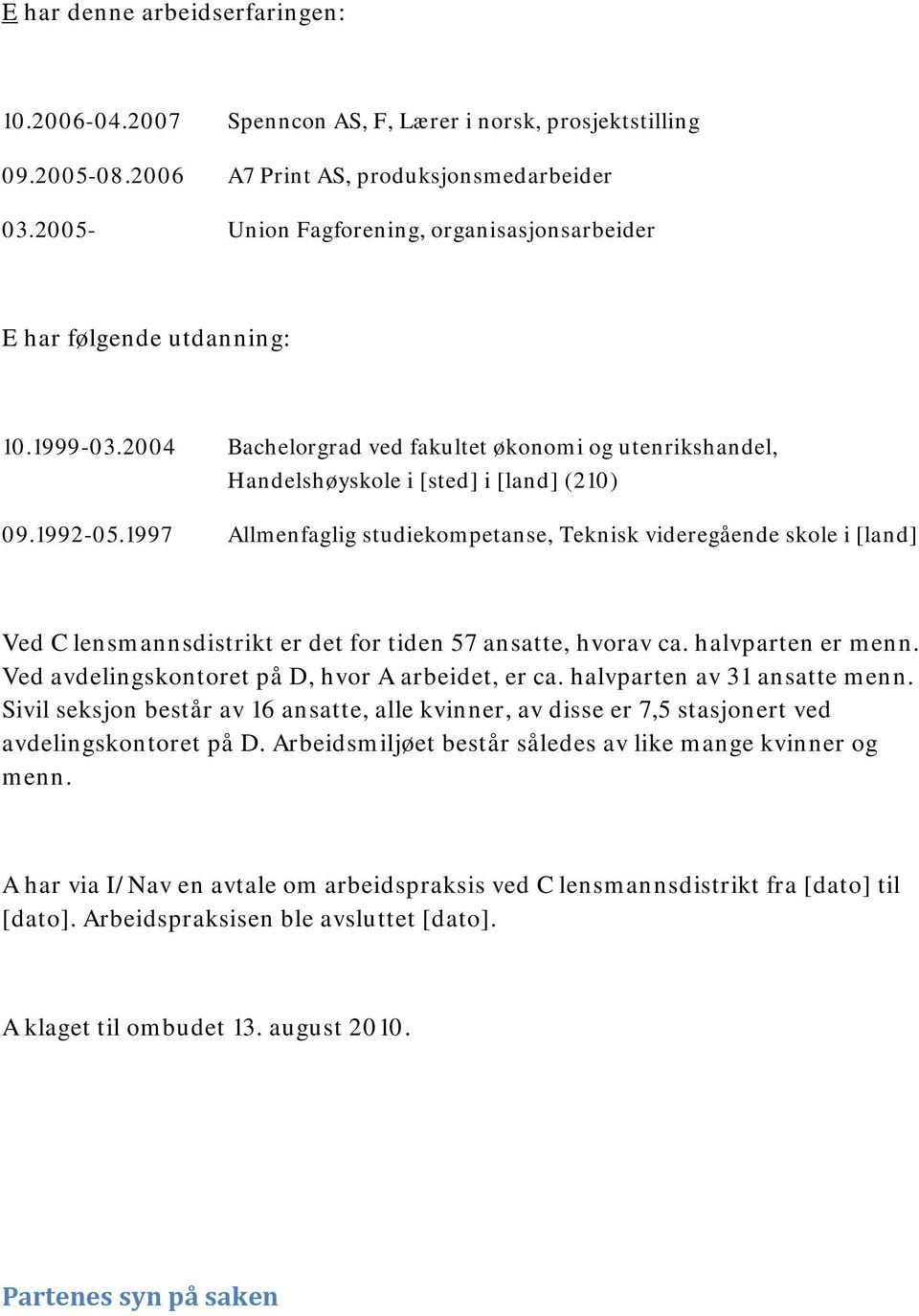 1997 Allmenfaglig studiekompetanse, Teknisk videregående skole i [land] Ved C lensmannsdistrikt er det for tiden 57 ansatte, hvorav ca. halvparten er menn.