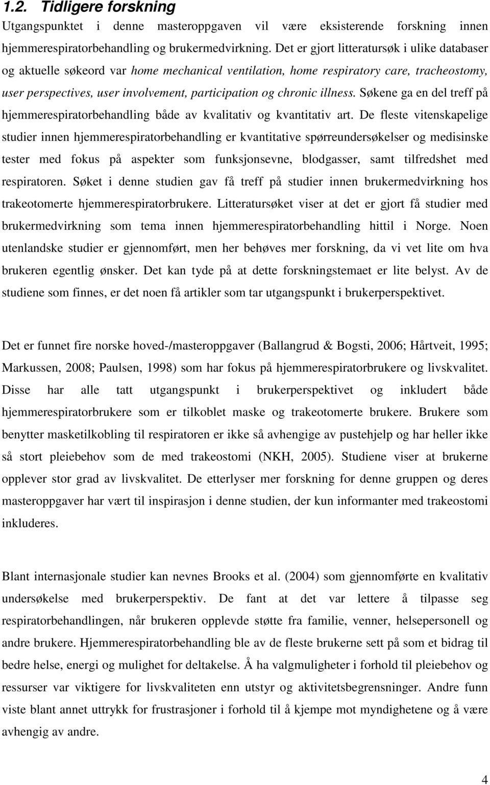 illness. Søkene ga en del treff på hjemmerespiratorbehandling både av kvalitativ og kvantitativ art.