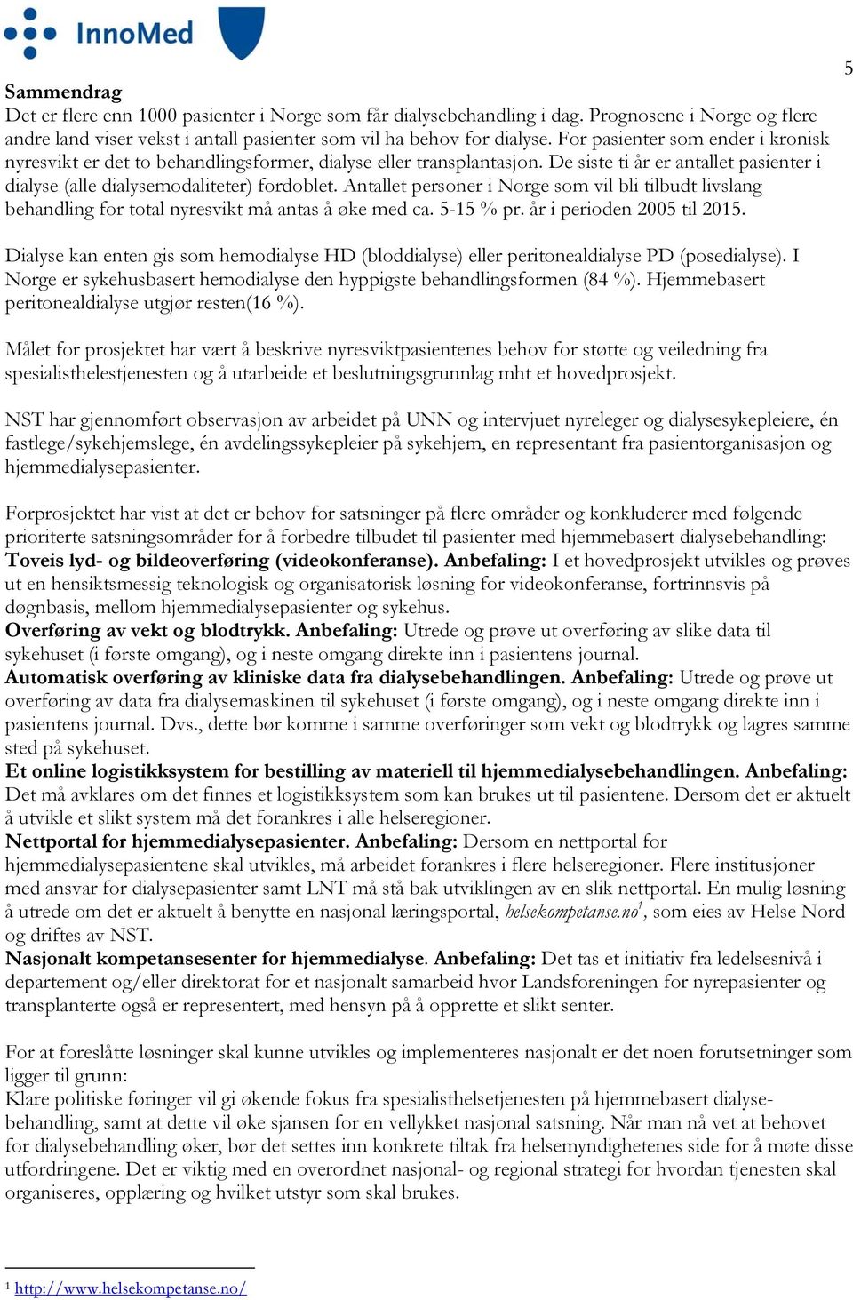 Antallet personer i Norge som vil bli tilbudt livslang behandling for total nyresvikt må antas å øke med ca. 5-15 % pr. år i perioden 2005 til 2015.