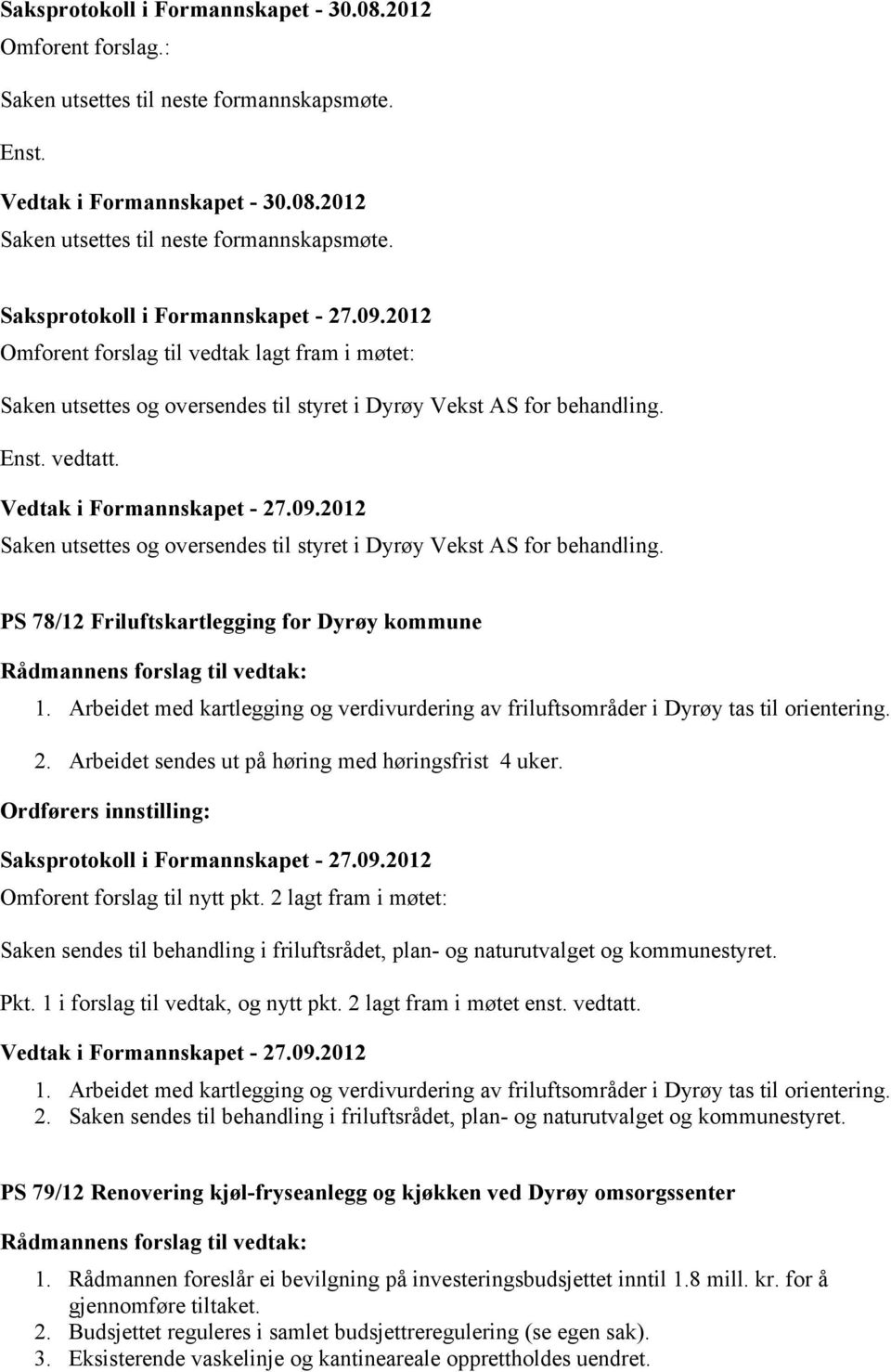 Arbeidet med kartlegging og verdivurdering av friluftsområder i Dyrøy tas til orientering. 2. Arbeidet sendes ut på høring med høringsfrist 4 uker. Omforent forslag til nytt pkt.