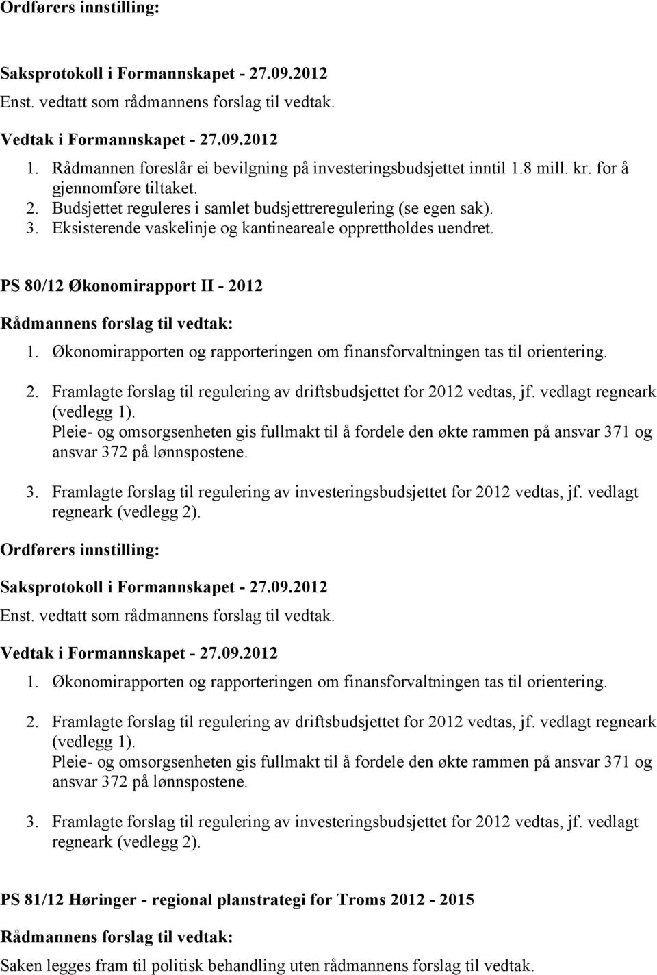 Økonomirapporten og rapporteringen om finansforvaltningen tas til orientering. 2. Framlagte forslag til regulering av driftsbudsjettet for 2012 vedtas, jf. vedlagt regneark (vedlegg 1).