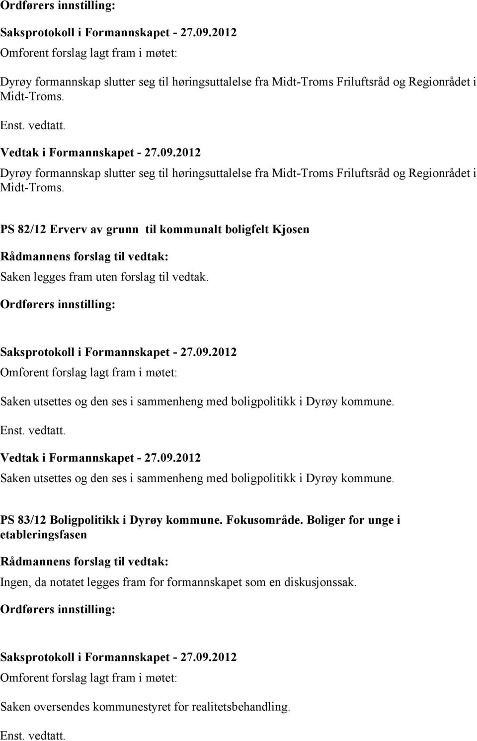 PS 82/12 Erverv av grunn til kommunalt boligfelt Kjosen Saken legges fram uten forslag til vedtak.