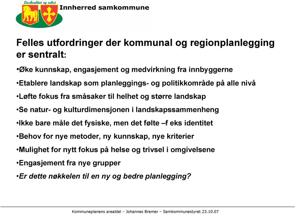 kulturdimensjonen i landskapssammenheng Ikke bare måle det fysiske, men det følte f eks identitet Behov for nye metoder, ny kunnskap,