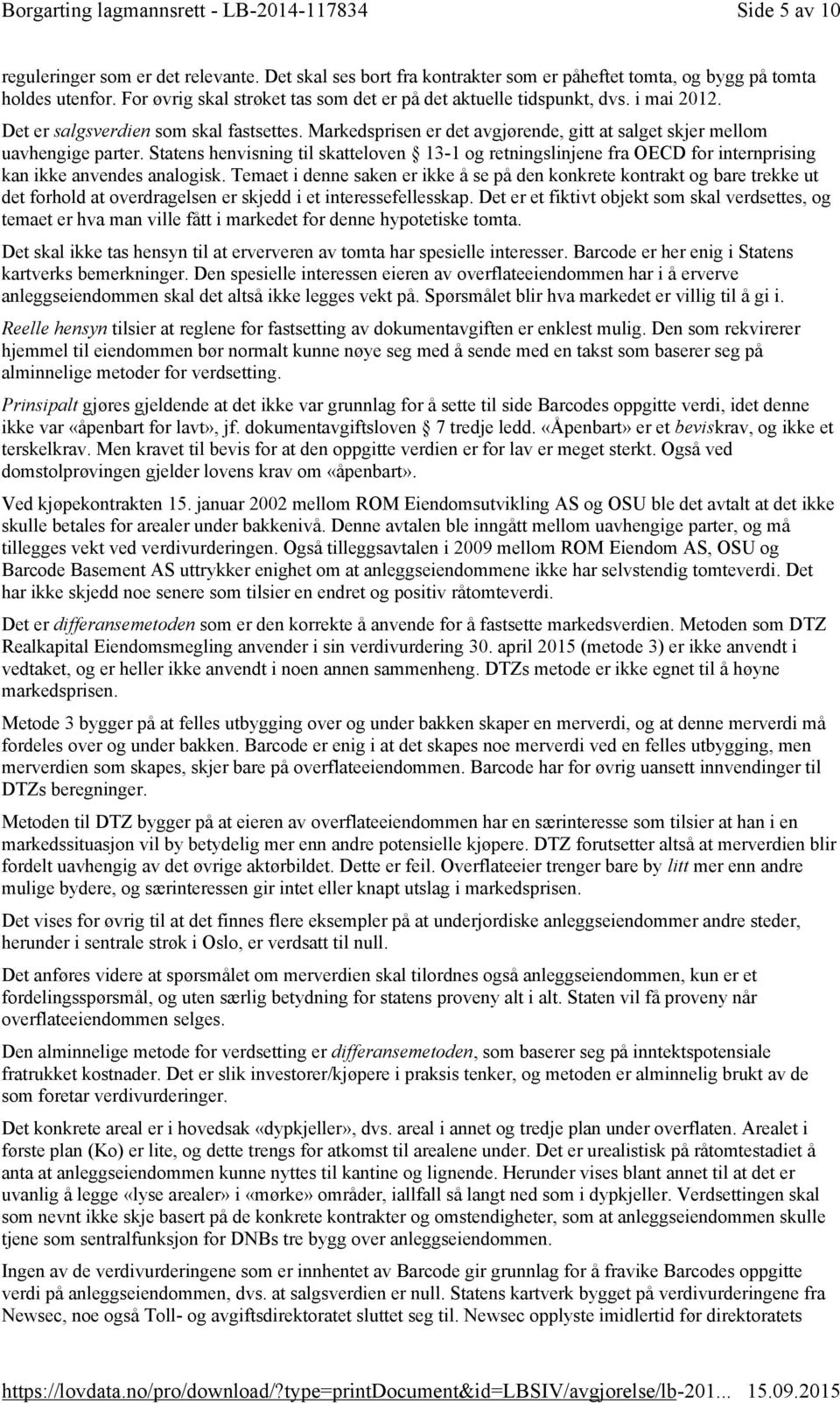 Markedsprisen er det avgjørende, gitt at salget skjer mellom uavhengige parter. Statens henvisning til skatteloven 13-1 og retningslinjene fra OECD for internprising kan ikke anvendes analogisk.