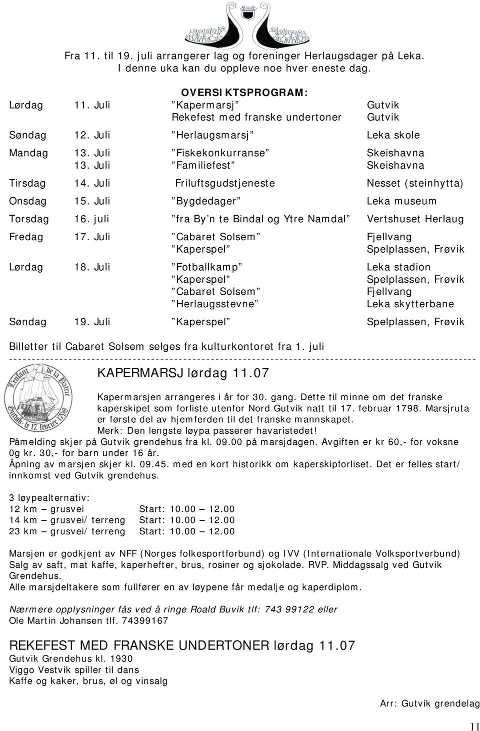 Juli Friluftsgudstjeneste Nesset (steinhytta) Onsdag 15. Juli Bygdedager Leka museum Torsdag 16. juli fra By n te Bindal og Ytre Namdal Vertshuset Herlaug Fredag 17.