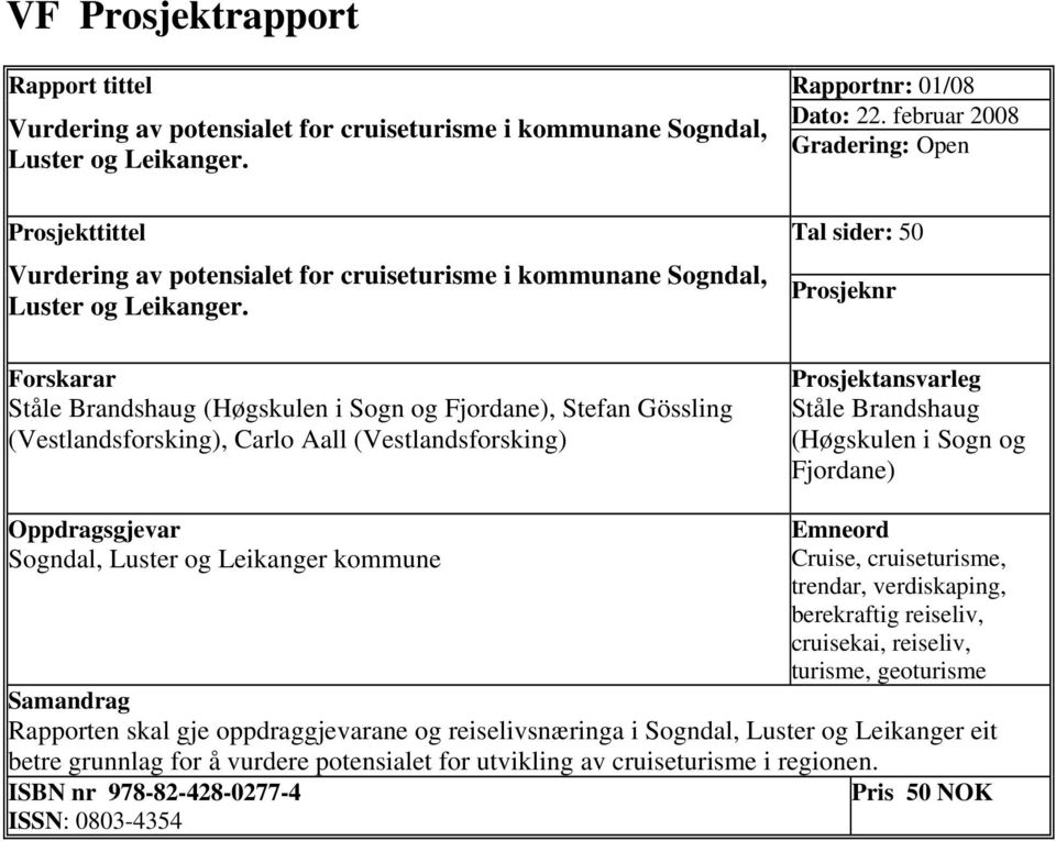 Forskarar Ståle Brandshaug (Høgskulen i Sogn og Fjordane), Stefan Gössling (Vestlandsforsking), Carlo Aall (Vestlandsforsking) Rapportnr: 01/08 Dato: 22.