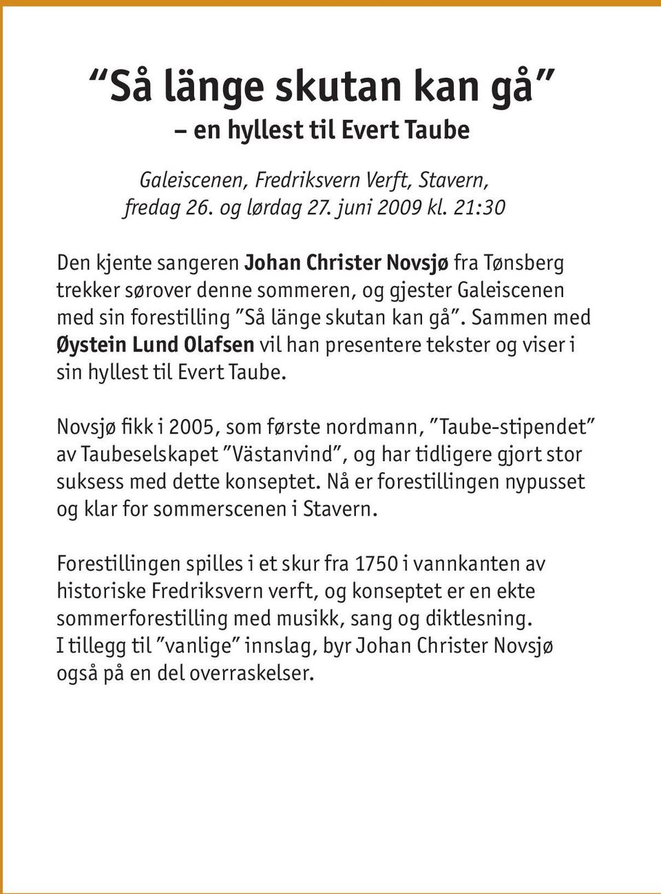 Sammen med Øystein Lund Olafsen vil han presentere tekster og viser i sin hyllest til Evert Taube.