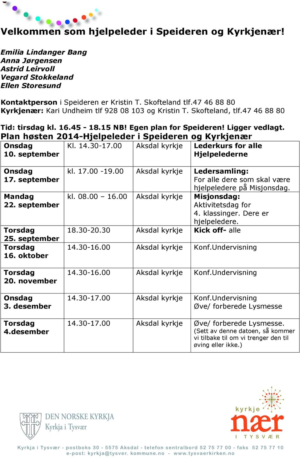 Plan høsten 2014-Hjelpeleder i Speideren og Kyrkjenær 10. september Kl. 14.30-17.00 Lederkurs for alle Hjelpelederne 17. september 22. september 25. september 16. oktober 20. november 3. desember 4.