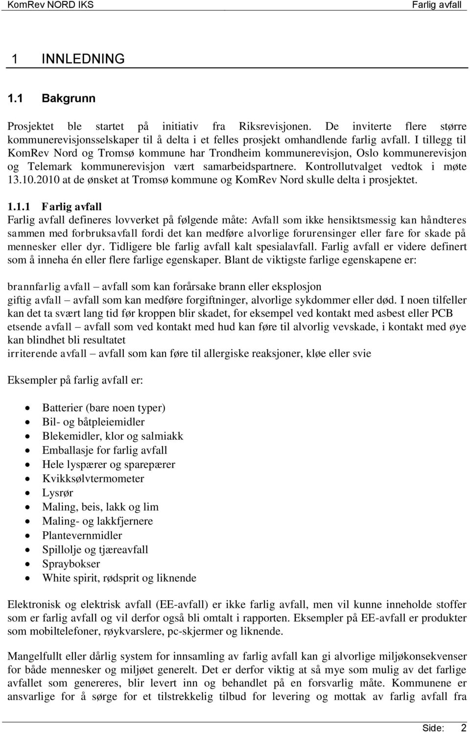 2010 at de ønsket at Tromsø kommune og KomRev Nord skulle delta i prosjektet. 1.1.1 defineres lovverket på følgende måte: Avfall som ikke hensiktsmessig kan håndteres sammen med forbruksavfall fordi