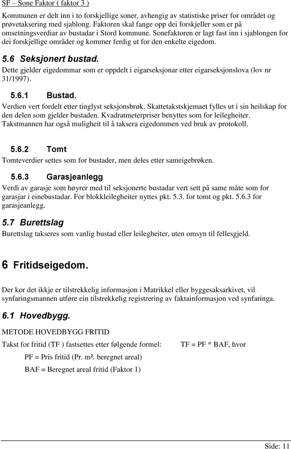 Sonefaktoren er lagt fast inn i sjablongen for dei forskjellige områder og kommer ferdig ut for den enkelte eigedom. 5.6 Seksjonert bustad.