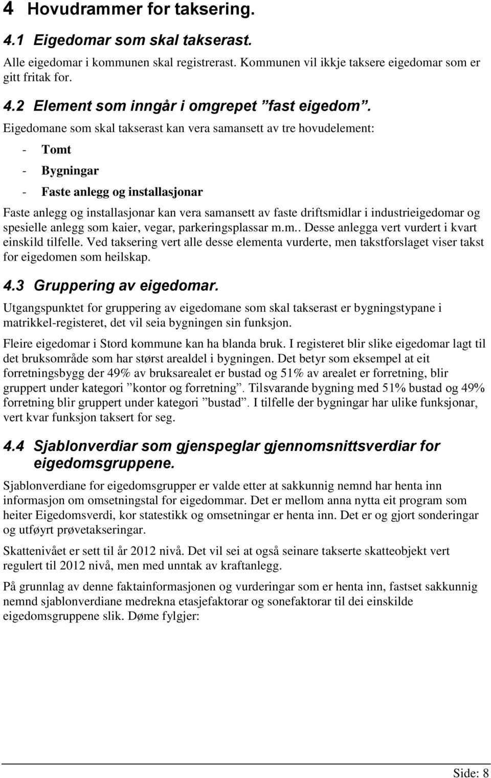 industrieigedomar og spesielle anlegg som kaier, vegar, parkeringsplassar m.m.. Desse anlegga vert vurdert i kvart einskild tilfelle.