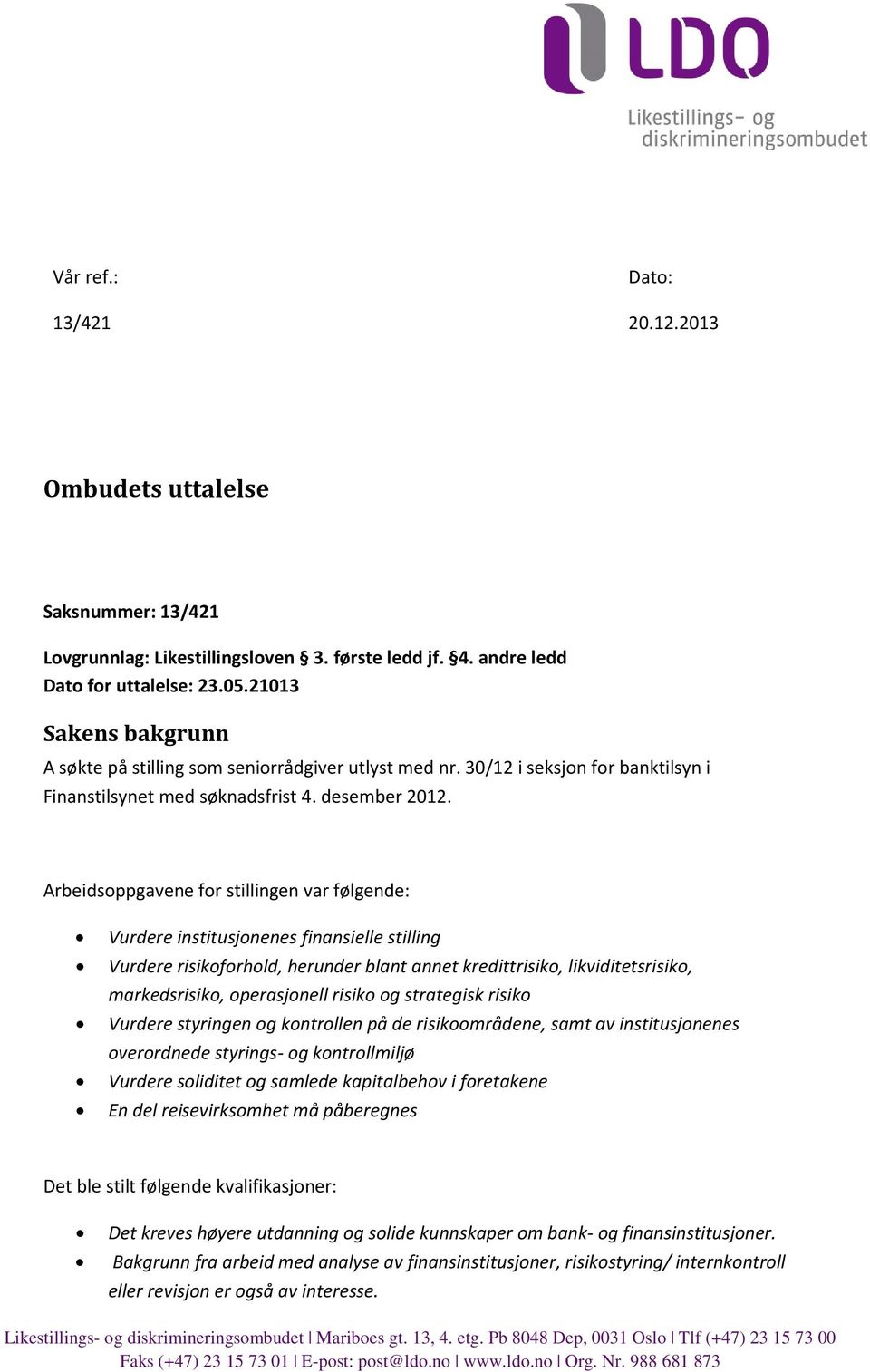 Arbeidsoppgavene for stillingen var følgende: Vurdere institusjonenes finansielle stilling Vurdere risikoforhold, herunder blant annet kredittrisiko, likviditetsrisiko, markedsrisiko, operasjonell