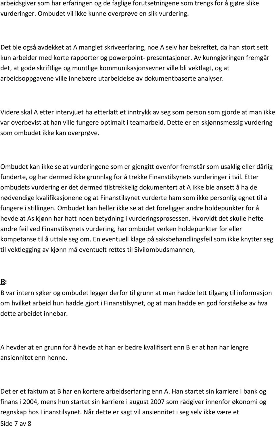 Av kunngjøringen fremgår det, at gode skriftlige og muntlige kommunikasjonsevner ville bli vektlagt, og at arbeidsoppgavene ville innebære utarbeidelse av dokumentbaserte analyser.