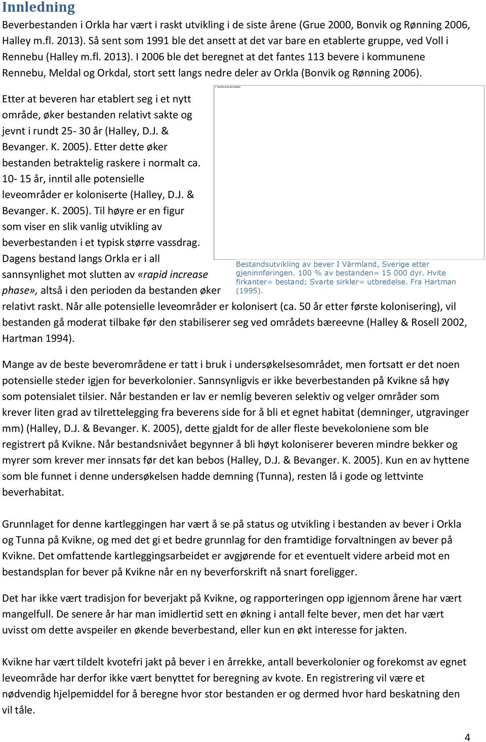 I 2006 ble det beregnet at det fantes 113 bevere i kommunene Rennebu, Meldal og Orkdal, stort sett langs nedre deler av Orkla (Bonvik og Rønning 2006).