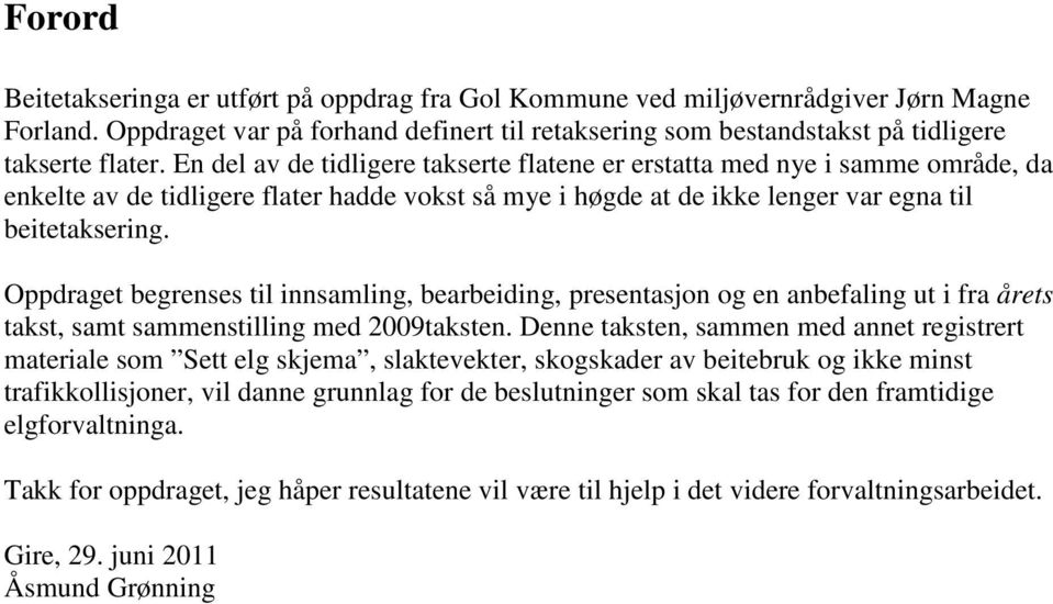 Oppdraget begrenses til innsamling, bearbeiding, presentasjon og en anbefaling ut i fra årets takst, samt sammenstilling med 2009taksten.