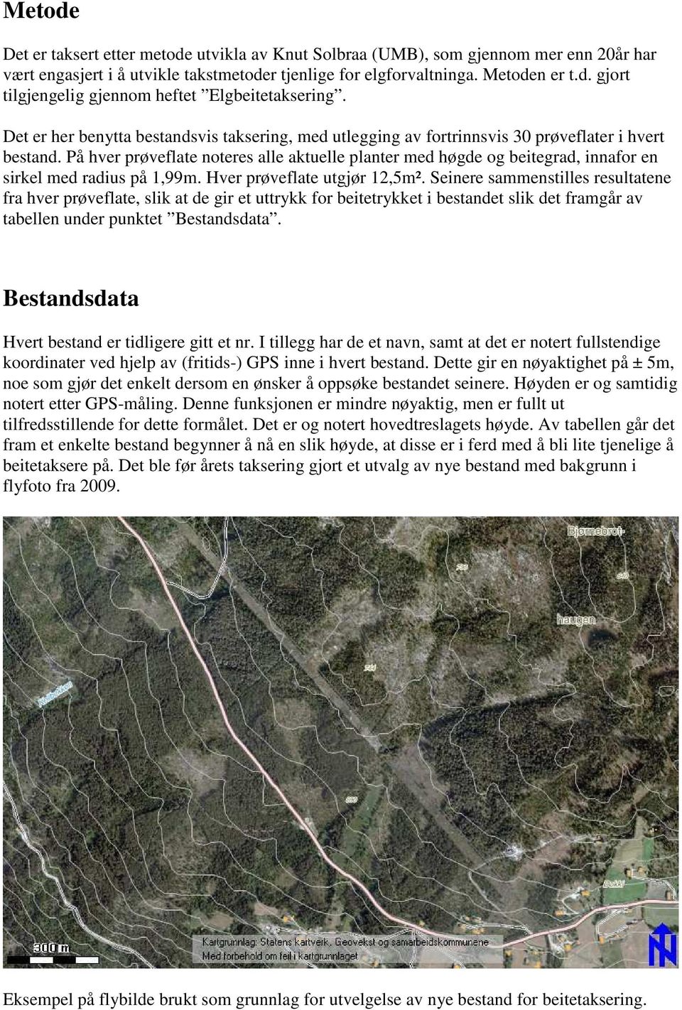 På hver prøveflate noteres alle aktuelle planter med høgde og beitegrad, innafor en sirkel med radius på 1,99m. Hver prøveflate utgjør 12,5m².