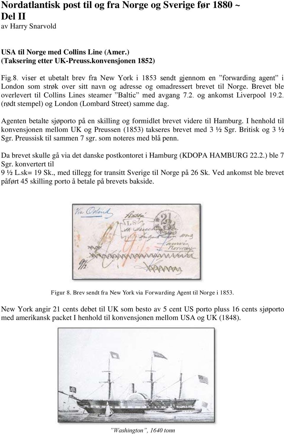 2) Fig.8. viser et ubetalt brev fra New York i 1853 sendt gjennom en forwarding agent i London som strøk over sitt navn og adresse og omadressert brevet til Norge.