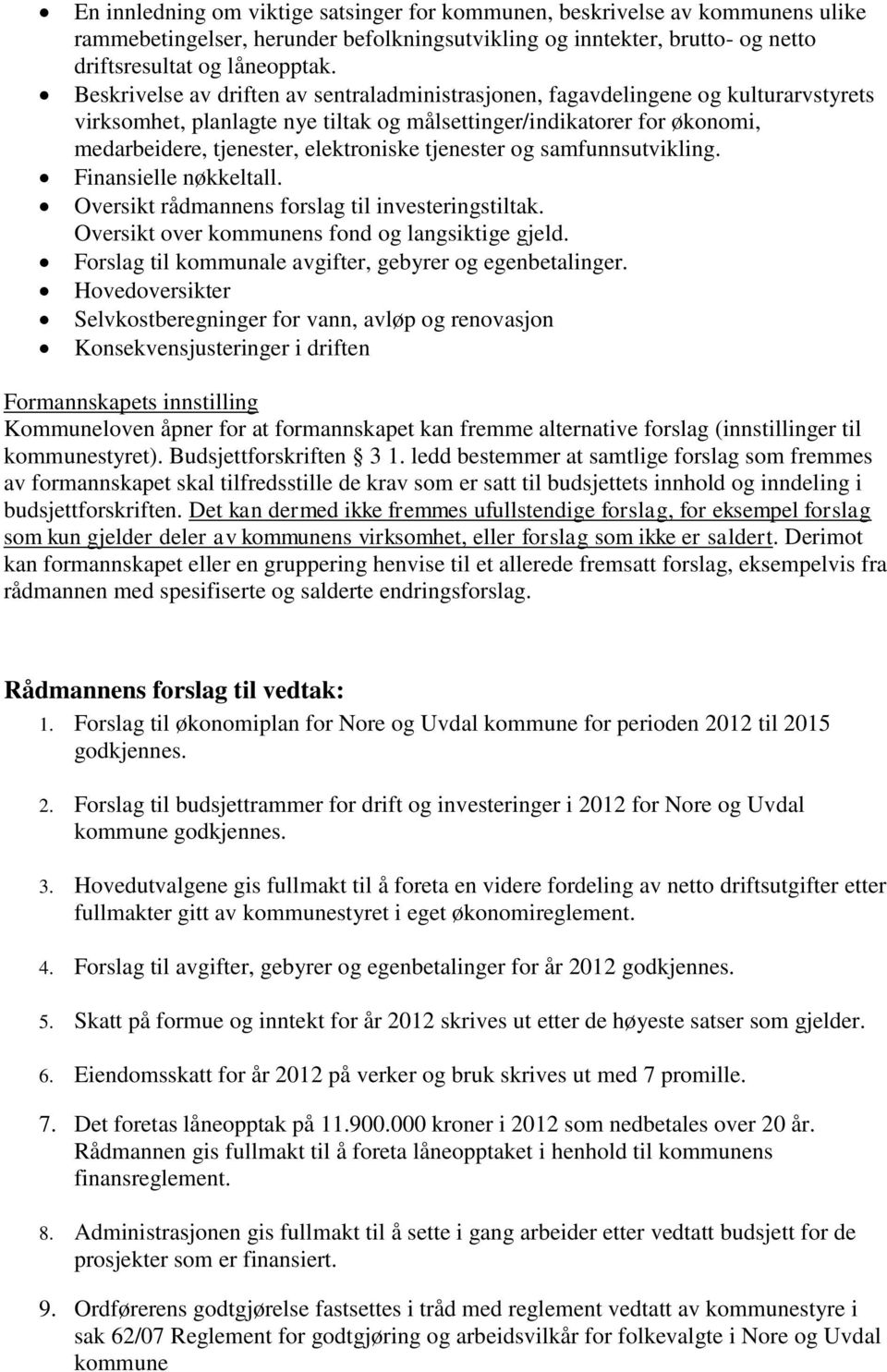 tjenester og samfunnsutvikling. Finansielle nøkkeltall. Oversikt rådmannens forslag til investeringstiltak. Oversikt over kommunens fond og langsiktige gjeld.