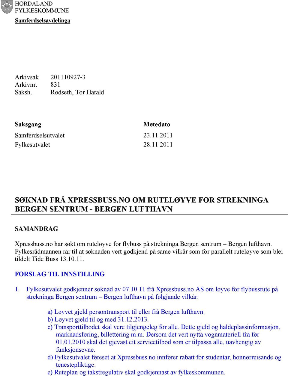 Fylkesrådmannen rår til at søknaden vert godkjend på same vilkår som for parallelt ruteløyve som blei tildelt Tide Buss 13.10.11. FORSLAG TIL INNSTILLING 1. Fylkesutvalet godkjenner søknad av 07.10.11 frå Xpressbuss.