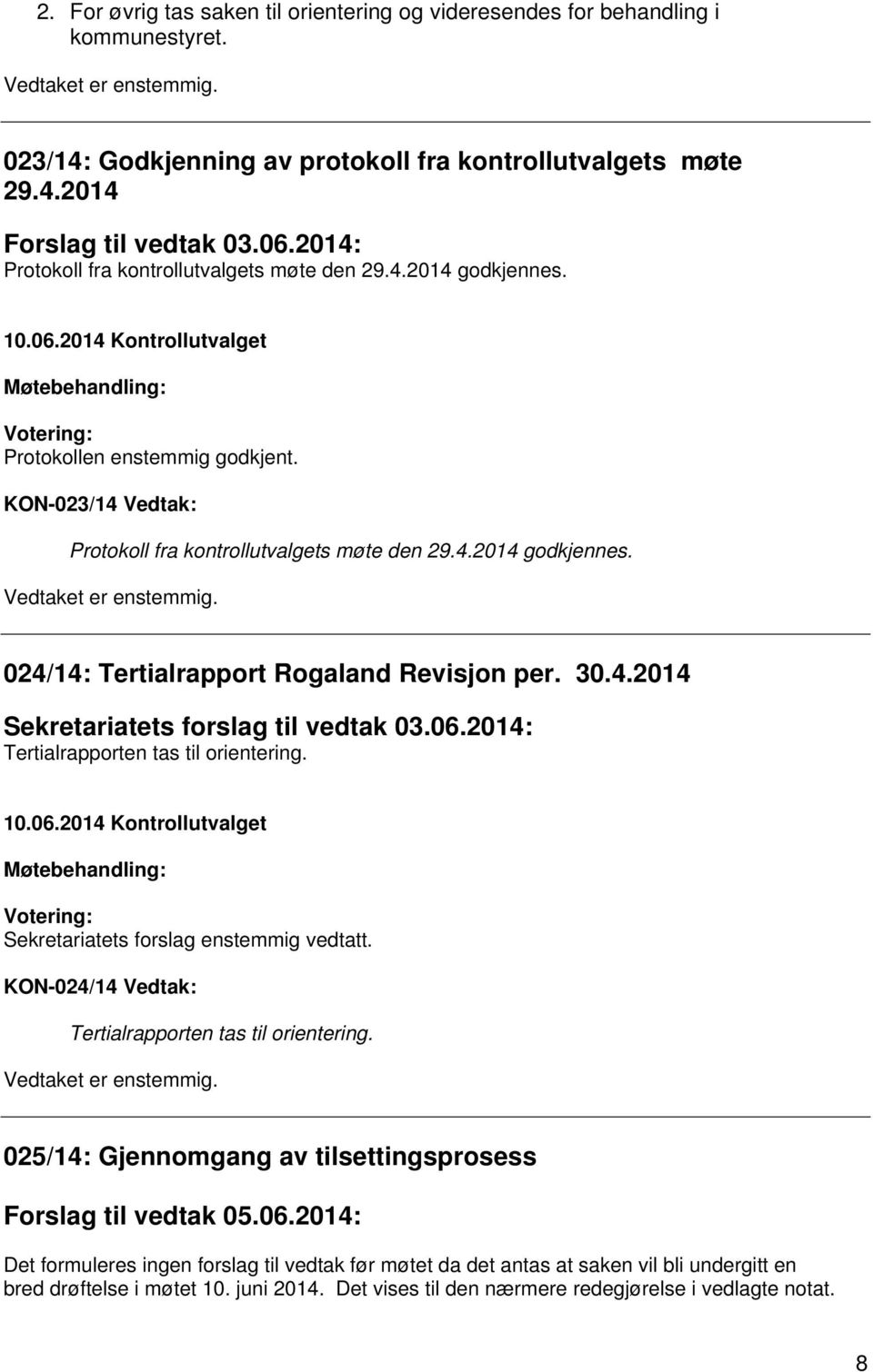 30.4.2014 Sekretariatets forslag til vedtak 03.06.2014: Tertialrapporten tas til orientering. Sekretariatets forslag enstemmig vedtatt. KON-024/14 Vedtak: Tertialrapporten tas til orientering.