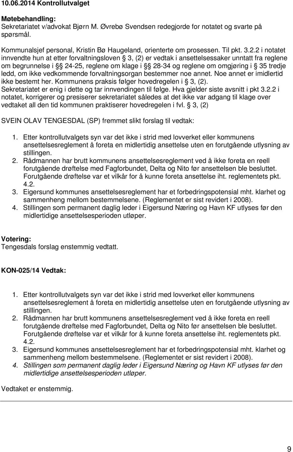 om ikke vedkommende forvaltningsorgan bestemmer noe annet. Noe annet er imidlertid ikke bestemt her. Kommunens praksis følger hovedregelen i 3, (2).