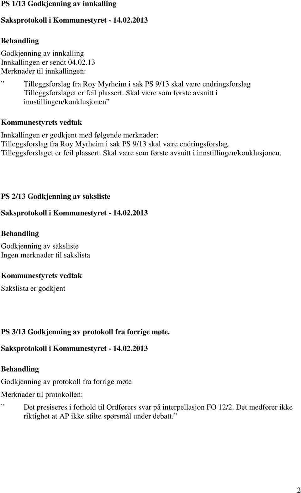 Skal være som første avsnitt i innstillingen/konklusjonen Innkallingen er godkjent med følgende merknader: Tilleggsforslag fra Roy Myrheim i sak PS 9/13 skal være endringsforslag.