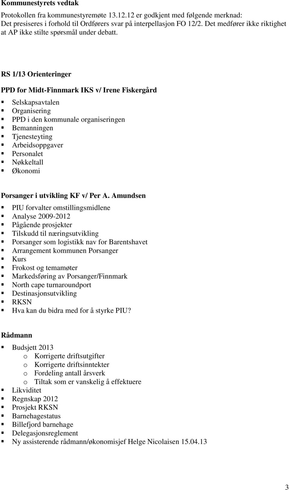 RS 1/13 Orienteringer PPD for Midt-Finnmark IKS v/ Irene Fiskergård Selskapsavtalen Organisering PPD i den kommunale organiseringen Bemanningen Tjenesteyting Arbeidsoppgaver Personalet Nøkkeltall