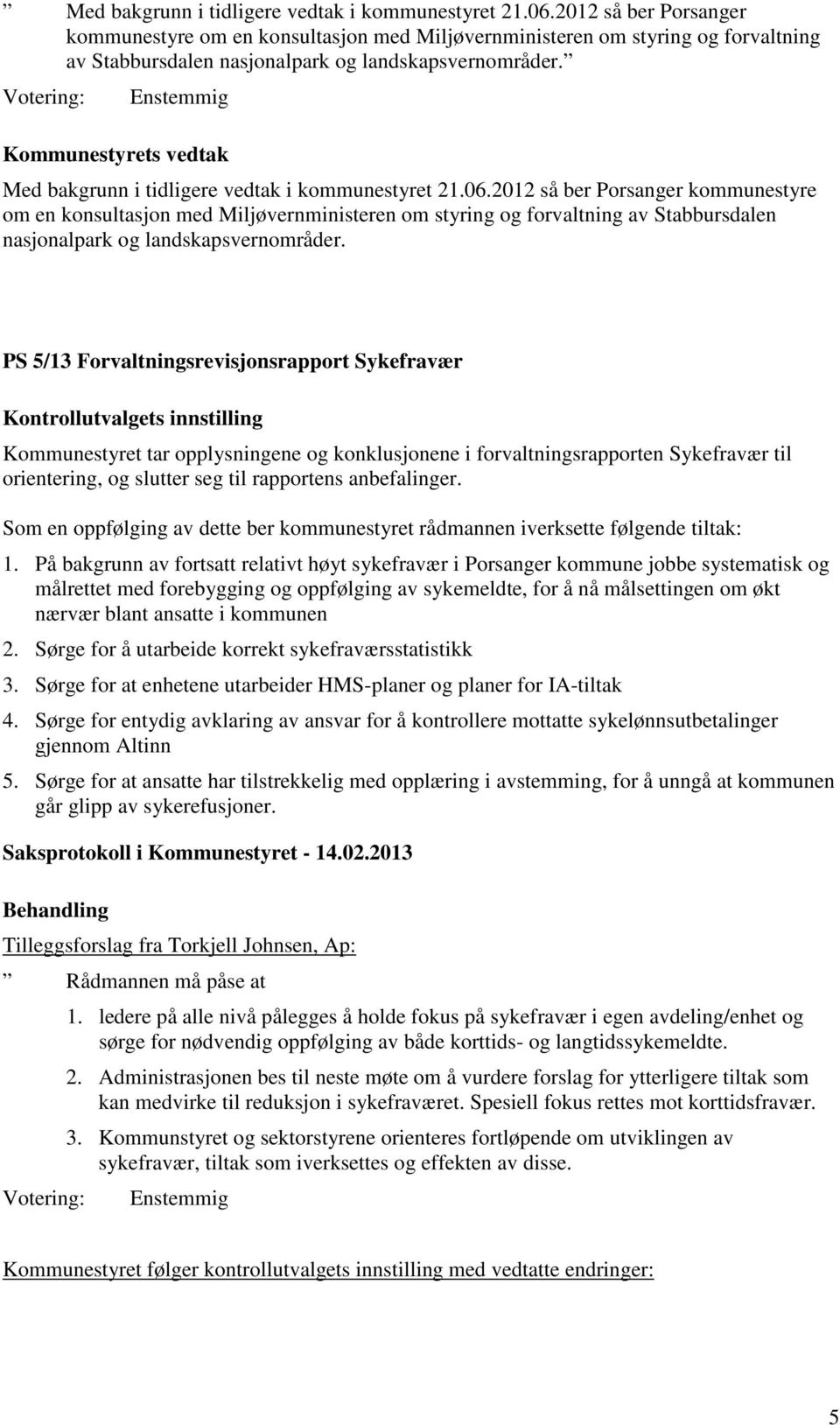 PS 5/13 Forvaltningsrevisjonsrapport Sykefravær Kontrollutvalgets innstilling Kommunestyret tar opplysningene og konklusjonene i forvaltningsrapporten Sykefravær til orientering, og slutter seg til