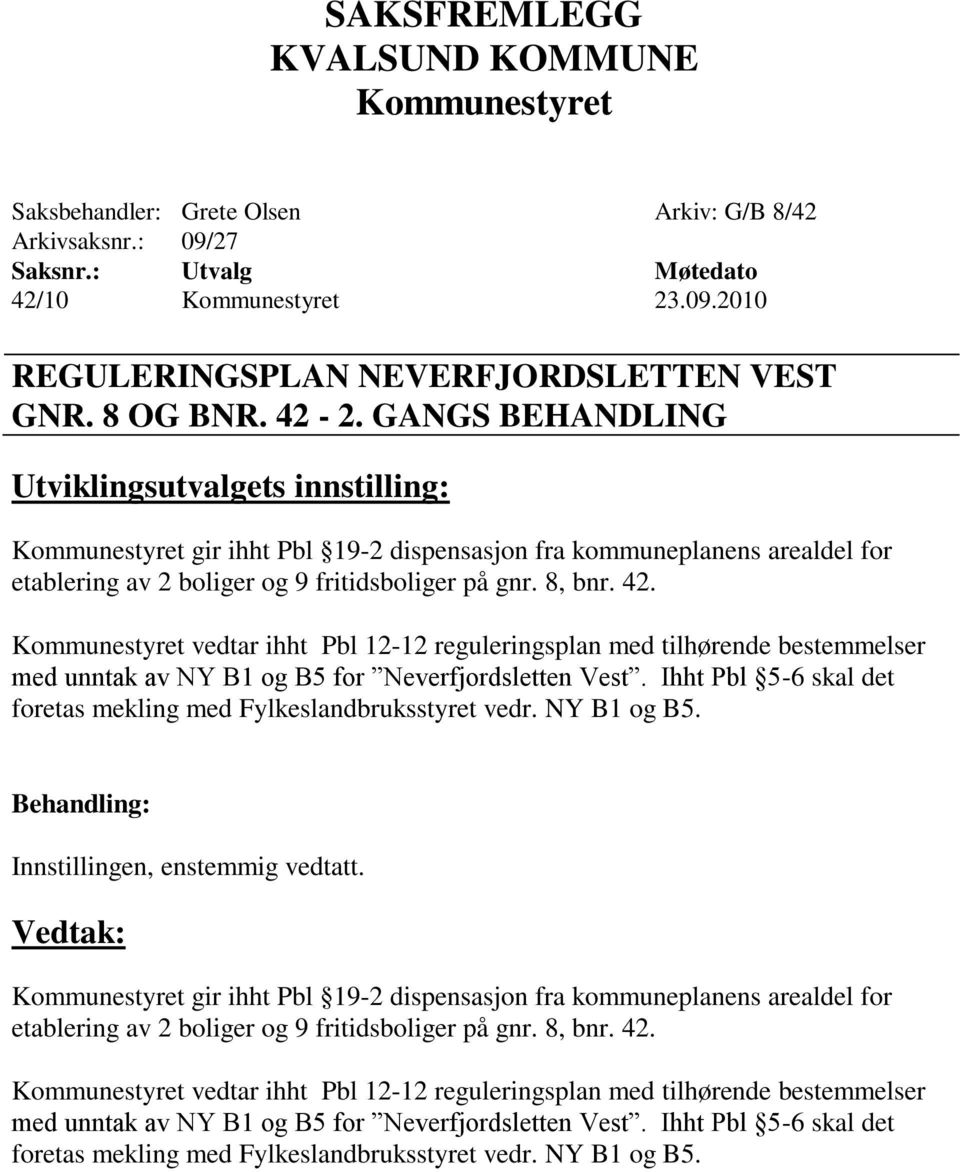 vedtar ihht Pbl 12-12 reguleringsplan med tilhørende bestemmelser med unntak av NY B1 og B5 for Neverfjordsletten Vest. Ihht Pbl 5-6 skal det foretas mekling med Fylkeslandbruksstyret vedr.