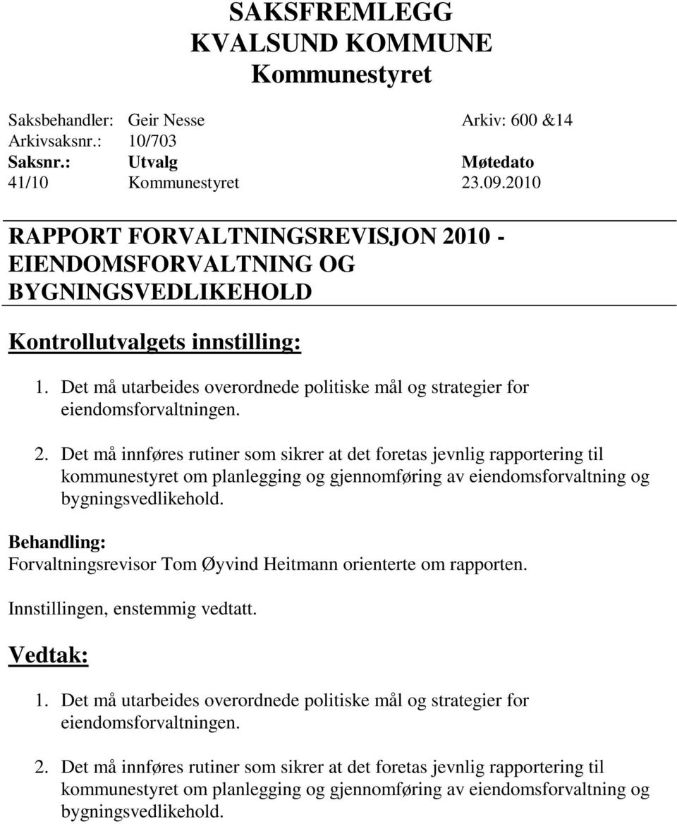 Det må innføres rutiner som sikrer at det foretas jevnlig rapportering til kommunestyret om planlegging og gjennomføring av eiendomsforvaltning og bygningsvedlikehold.