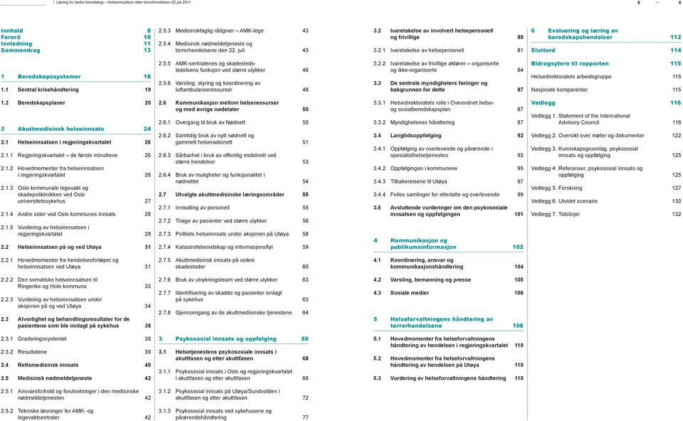 1 Sentral krisehåndtering 19 2.5.5 AMK-sentralenes og skadestedsledelsens funksjon ved større ulykker 46 2.5.6 Varsling, styring og koordinering av luftambulanseressurser 48 3.2.2 Ivaretakelse av frivillige aktører organiserte og ikke-organiserte 84 3.