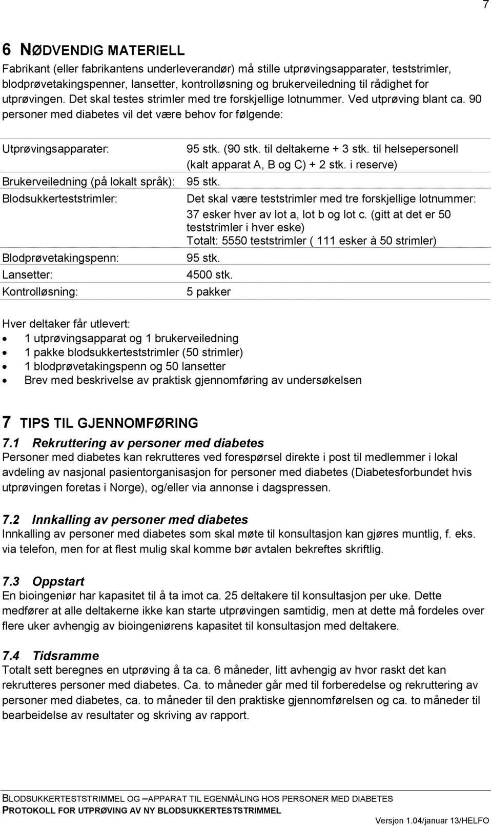 90 personer med diabetes vil det være behov for følgende: Utprøvingsapparater: Brukerveiledning (på lokalt språk): 95 stk.