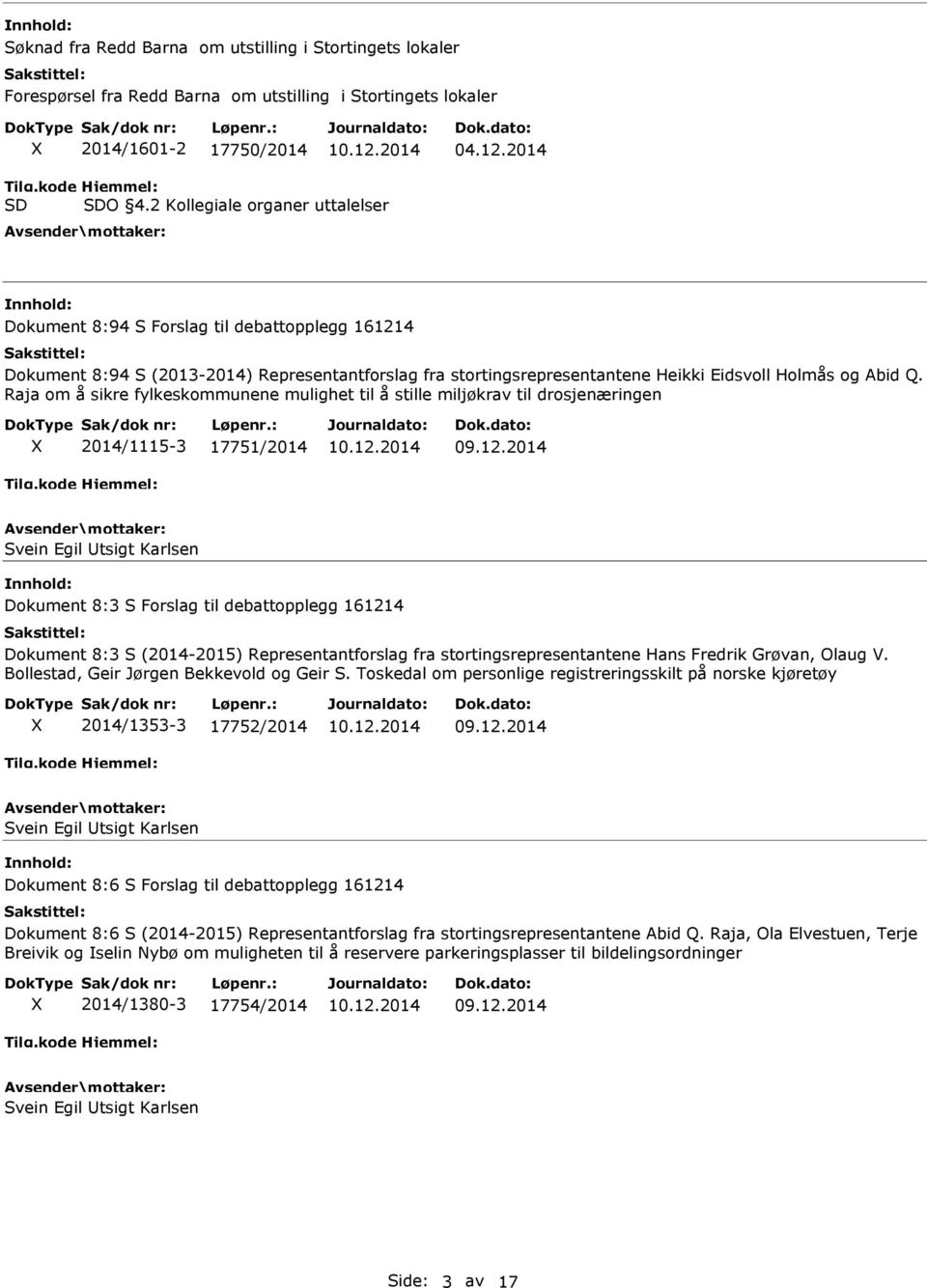 Raja om å sikre fylkeskommunene mulighet til å stille miljøkrav til drosjenæringen 2014/1115-3 17751/2014 Dokument 8:3 S Forslag til debattopplegg 161214 Dokument 8:3 S (2014-2015)