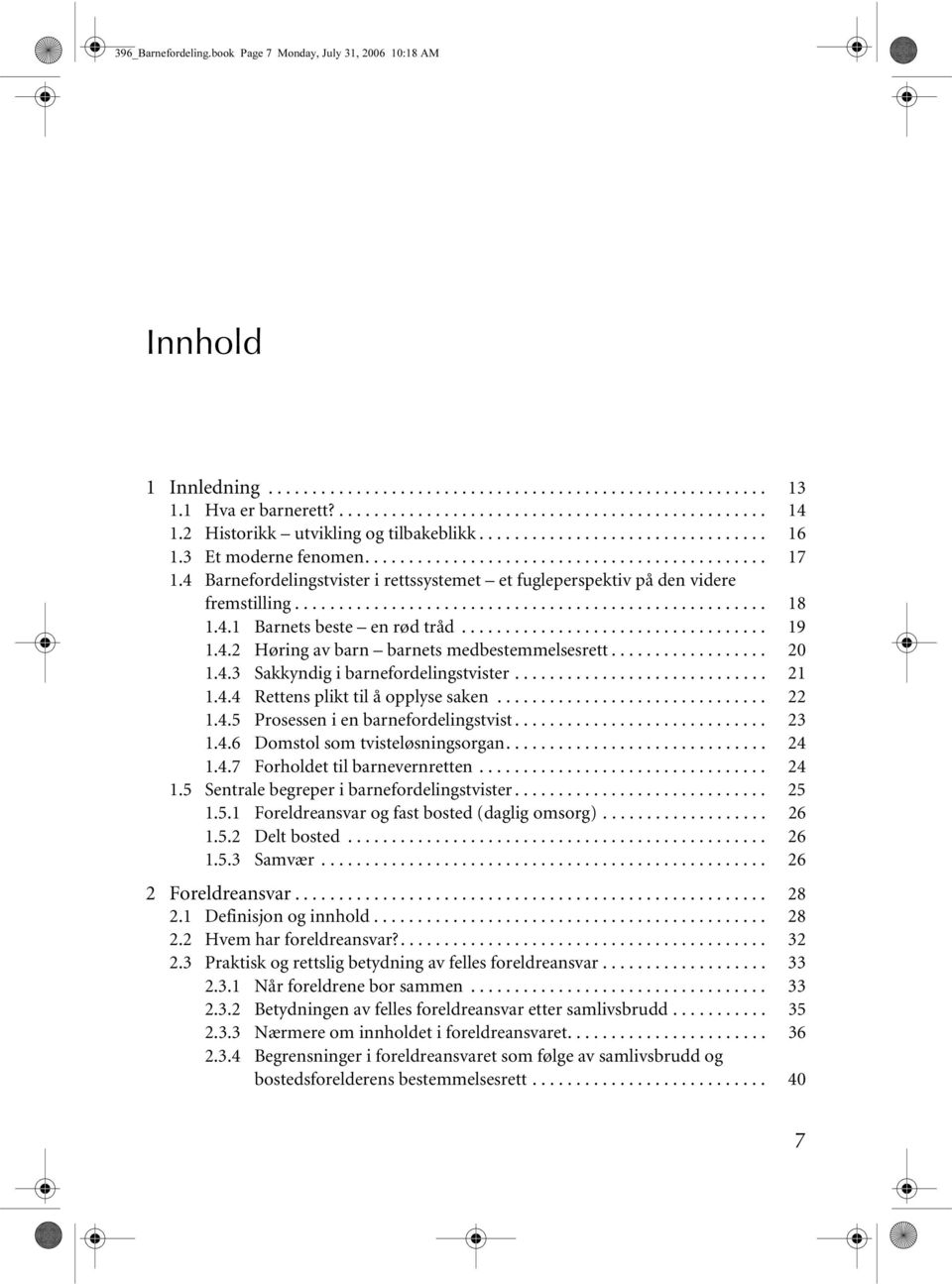 4 Barnefordelingstvister i rettssystemet et fugleperspektiv på den videre fremstilling...................................................... 18 1.4.1 Barnets beste en rød tråd................................... 19 1.