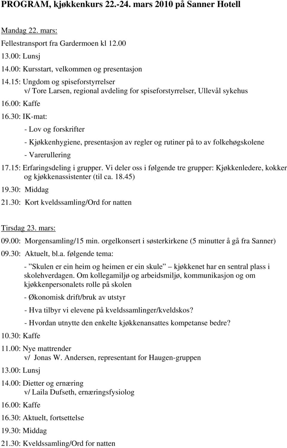 30: IK-mat: - Lov og forskrifter - Kjøkkenhygiene, presentasjon av regler og rutiner på to av folkehøgskolene - Varerullering 17.15: Erfaringsdeling i grupper.